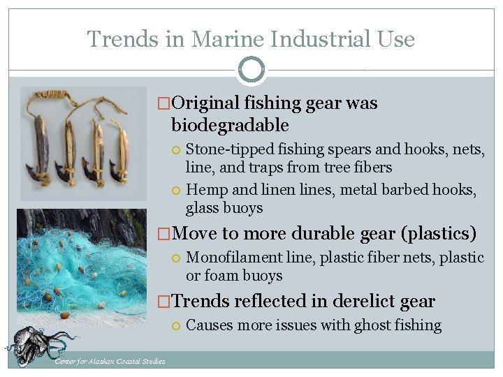 Trends in Marine Industrial Use �Original fishing gear was biodegradable Stone-tipped fishing spears and