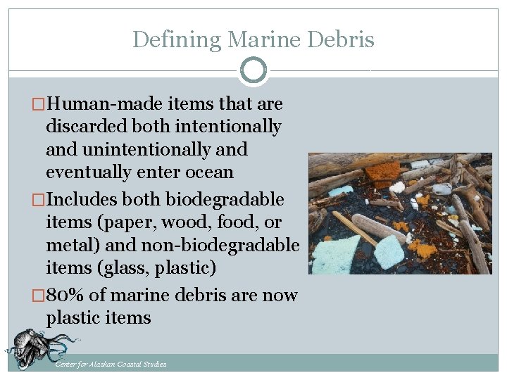 Defining Marine Debris �Human-made items that are discarded both intentionally and unintentionally and eventually