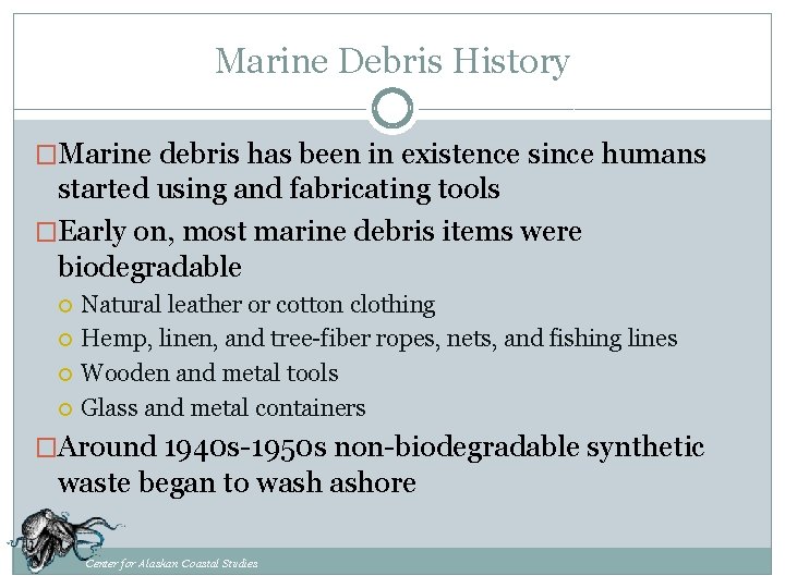 Marine Debris History �Marine debris has been in existence since humans started using and