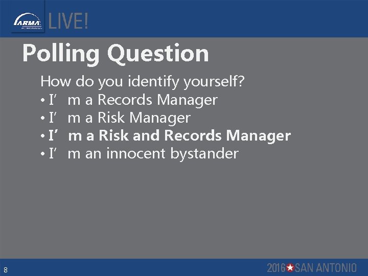 Polling Question How do you identify yourself? • I’m a Records Manager • I’m