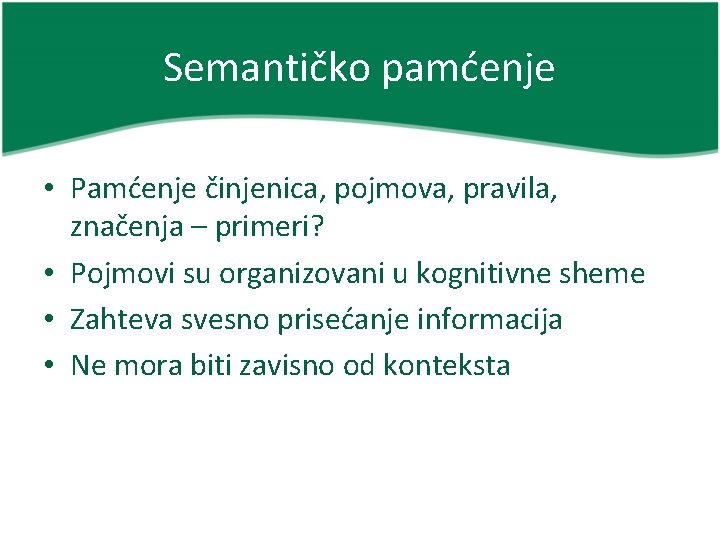 Semantičko pamćenje • Pamćenje činjenica, pojmova, pravila, značenja – primeri? • Pojmovi su organizovani