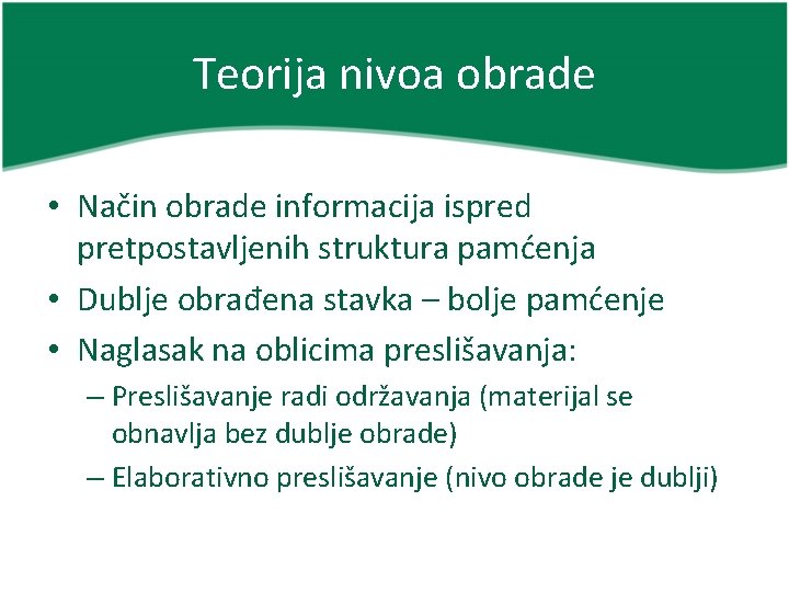 Teorija nivoa obrade • Način obrade informacija ispred pretpostavljenih struktura pamćenja • Dublje obrađena