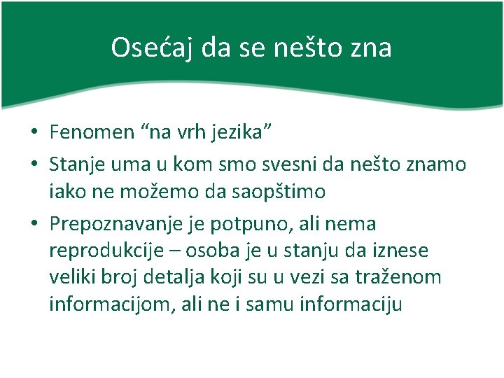 Osećaj da se nešto zna • Fenomen “na vrh jezika” • Stanje uma u