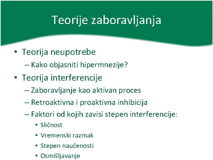 Teorije zaboravljanja • Teorija neupotrebe – Kako objasniti hipermnezije? • Teorija interferencije – Zaboravljanje