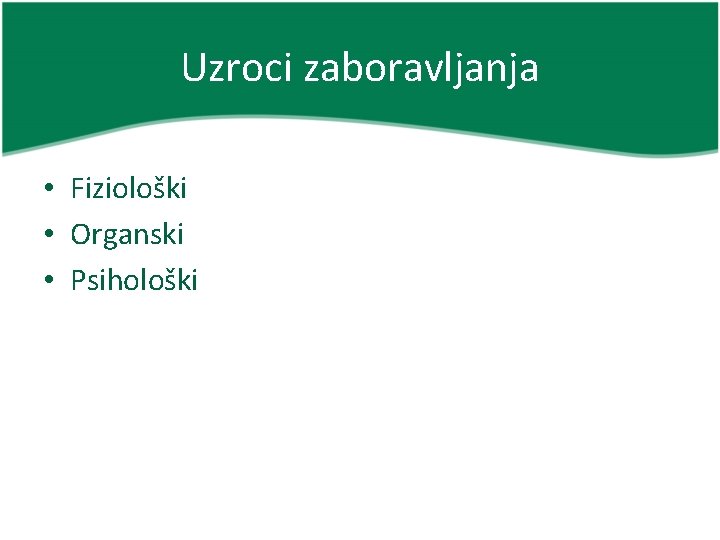 Uzroci zaboravljanja • Fiziološki • Organski • Psihološki 