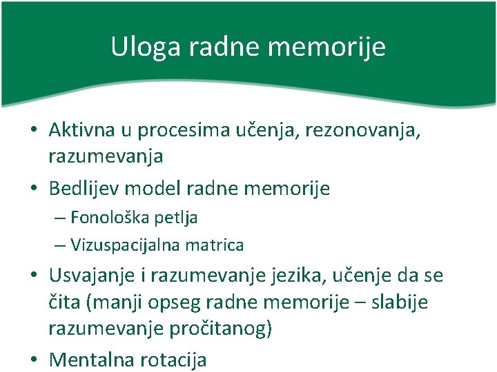 Uloga radne memorije • Aktivna u procesima učenja, rezonovanja, razumevanja • Bedlijev model radne
