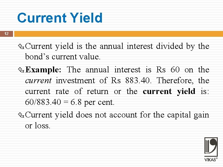 Current Yield 12 Current yield is the annual interest divided by the bond’s current