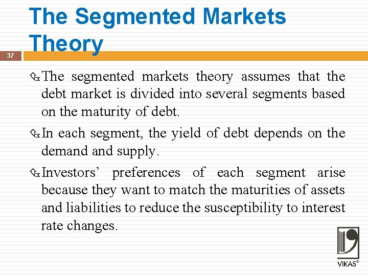37 The Segmented Markets Theory The segmented markets theory assumes that the debt market