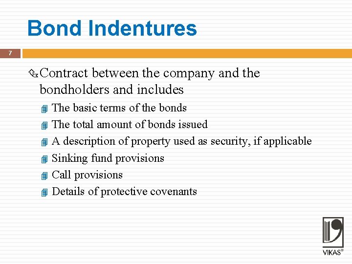 Bond Indentures 7 Contract between the company and the bondholders and includes The basic