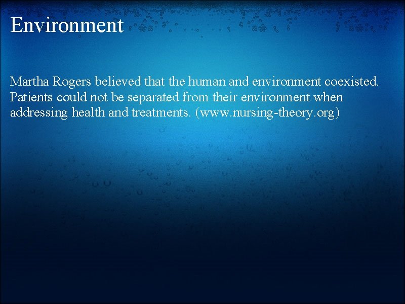 Environment Martha Rogers believed that the human and environment coexisted. Patients could not be