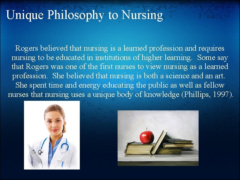 Unique Philosophy to Nursing Rogers believed that nursing is a learned profession and requires