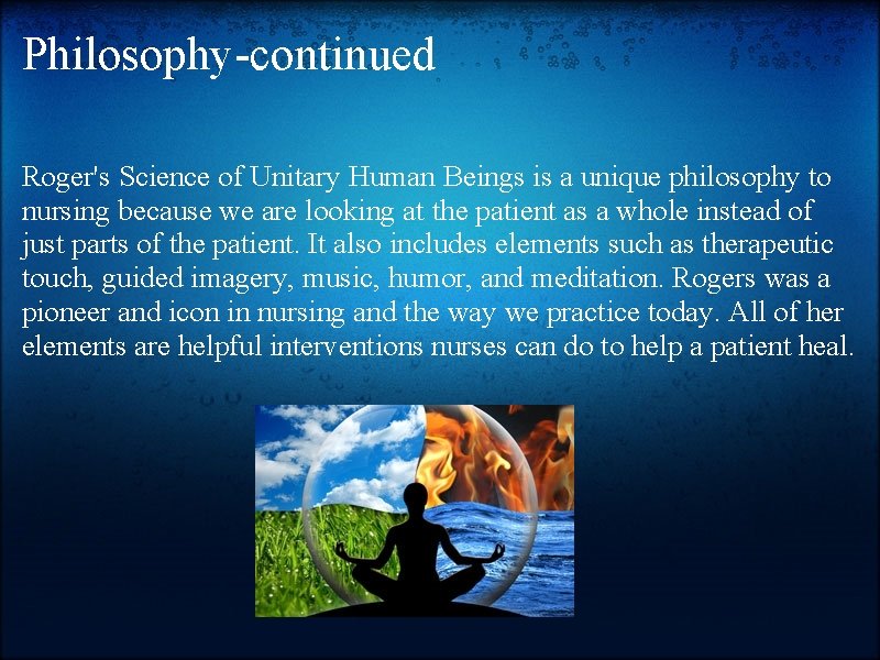 Philosophy-continued Roger's Science of Unitary Human Beings is a unique philosophy to nursing because