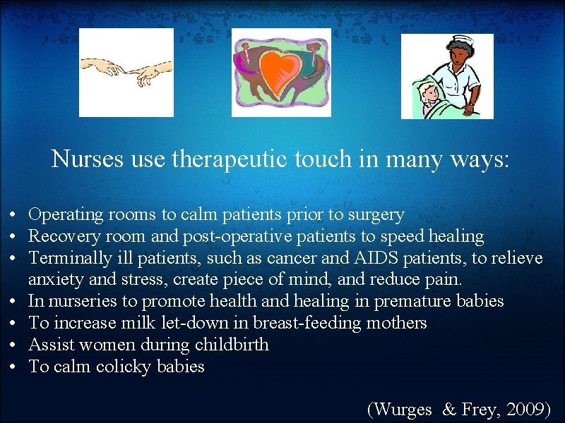Nurses use therapeutic touch in many ways: • Operating rooms to calm patients prior