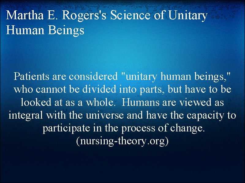 Martha E. Rogers's Science of Unitary Human Beings Patients are considered "unitary human beings,