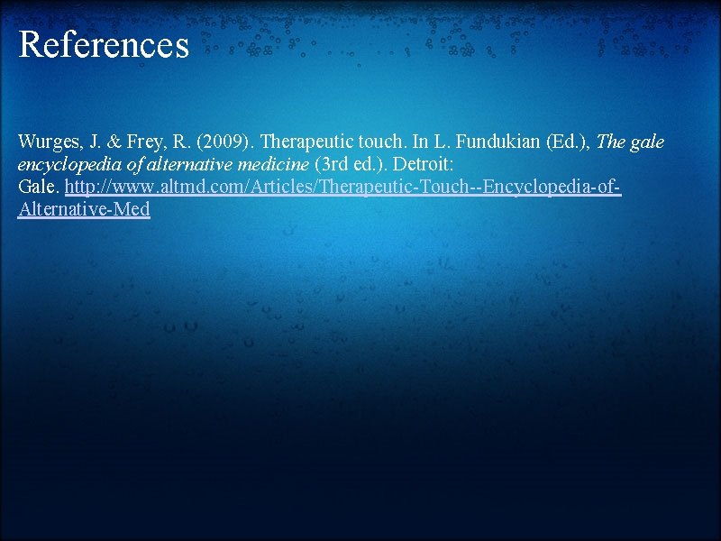 References Wurges, J. & Frey, R. (2009). Therapeutic touch. In L. Fundukian (Ed. ),