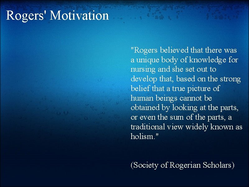 Rogers' Motivation "Rogers believed that there was a unique body of knowledge for nursing