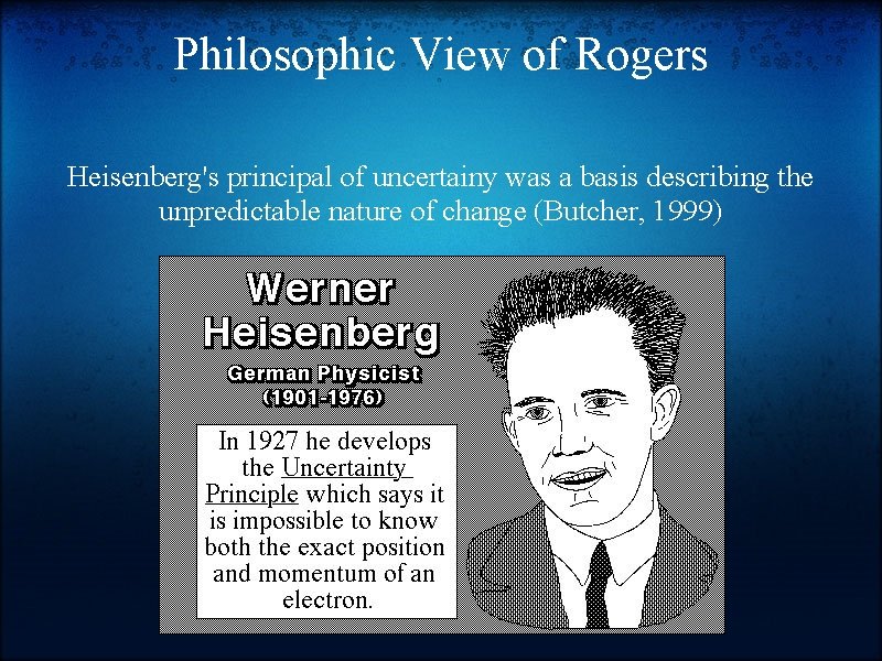 Philosophic View of Rogers Heisenberg's principal of uncertainy was a basis describing the unpredictable