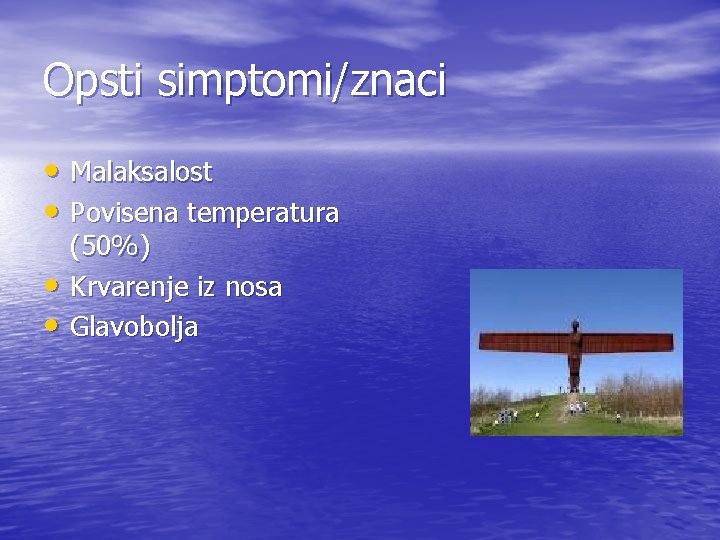 Opsti simptomi/znaci • Malaksalost • Povisena temperatura • • (50%) Krvarenje iz nosa Glavobolja