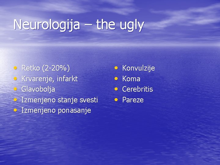 Neurologija – the ugly • • • Retko (2 -20%) Krvarenje, infarkt Glavobolja Izmenjeno