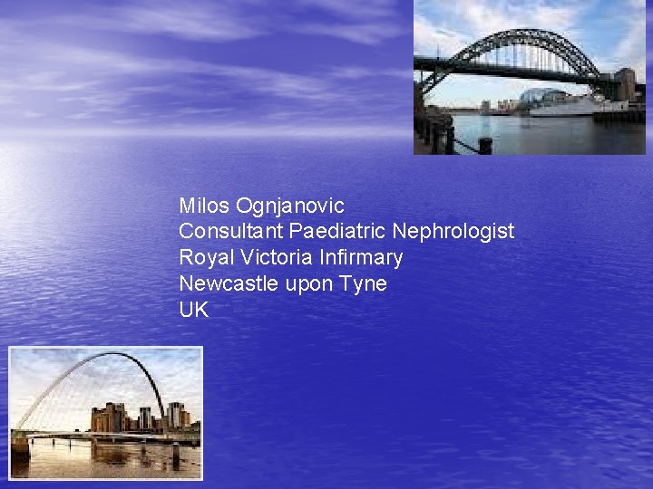 Milos Ognjanovic Consultant Paediatric Nephrologist Royal Victoria Infirmary Newcastle upon Tyne UK 