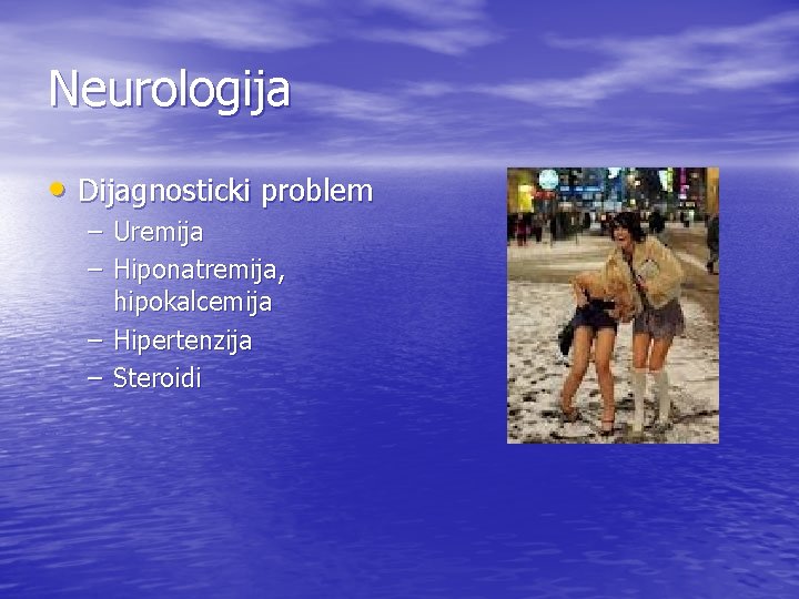Neurologija • Dijagnosticki problem – Uremija – Hiponatremija, hipokalcemija – Hipertenzija – Steroidi 