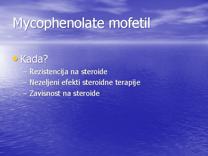 Mycophenolate mofetil • Kada? – Rezistencija na steroide – Nezeljeni efekti steroidne terapije –