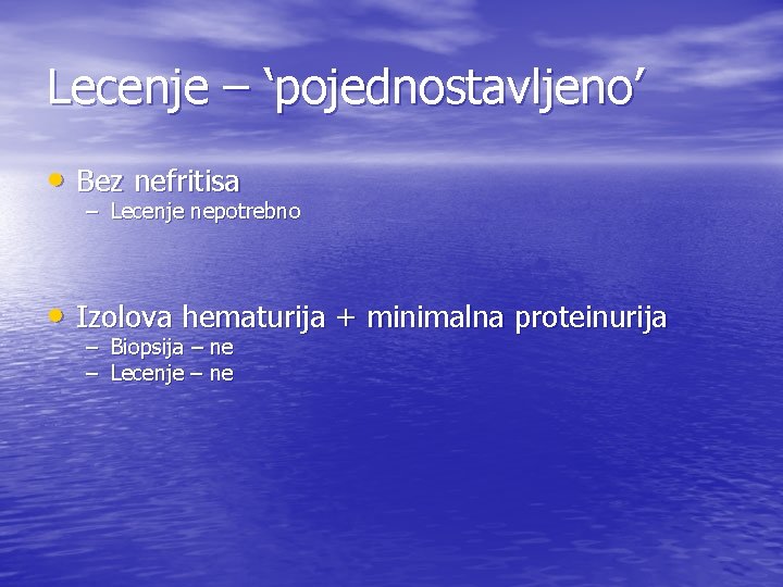 Lecenje – ‘pojednostavljeno’ • Bez nefritisa – Lecenje nepotrebno • Izolova hematurija + minimalna