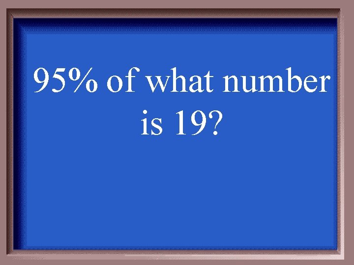 95% of what number is 19? 