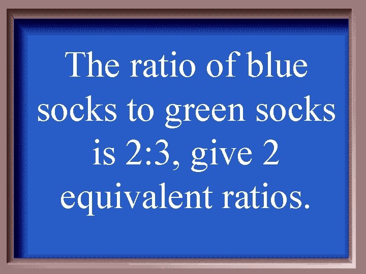 The ratio of blue socks to green socks is 2: 3, give 2 equivalent