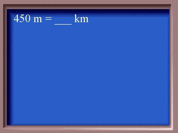 450 m = ___ km 