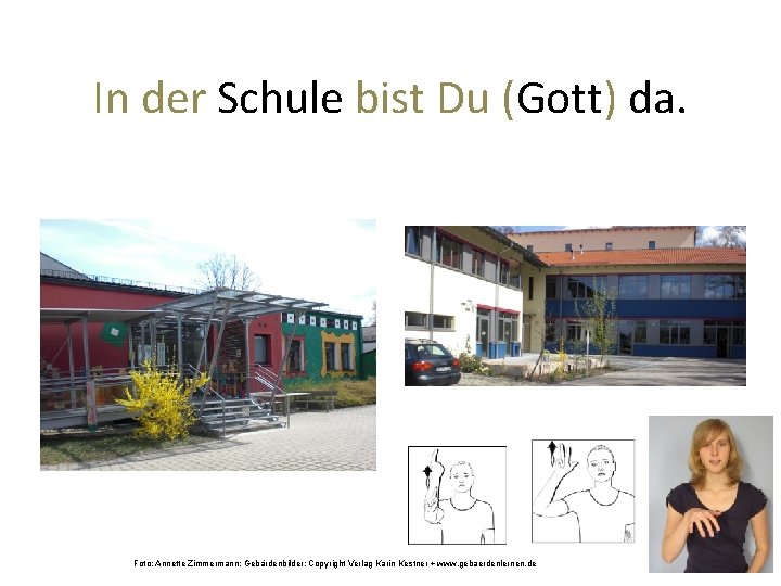 In der Schule bist Du (Gott) da. Foto: Annette Zimmermann; Gebärdenbilder: Copyright Verlag Karin In der Schule bist Du (Gott) da. Foto: Annette Zimmermann; Gebärdenbilder: Copyright Verlag Karin