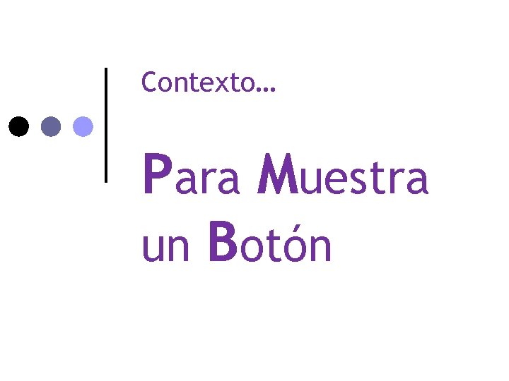 Contexto… Para Muestra un Botón 