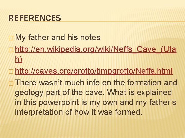 REFERENCES � My father and his notes � http: //en. wikipedia. org/wiki/Neffs_Cave_(Uta h) �