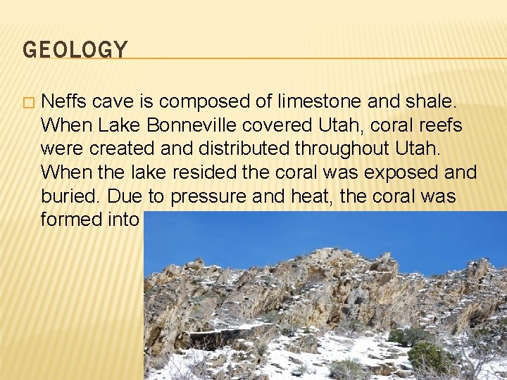 GEOLOGY � Neffs cave is composed of limestone and shale. When Lake Bonneville covered
