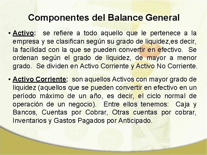 Componentes del Balance General • Activo: se refiere a todo aquello que le pertenece