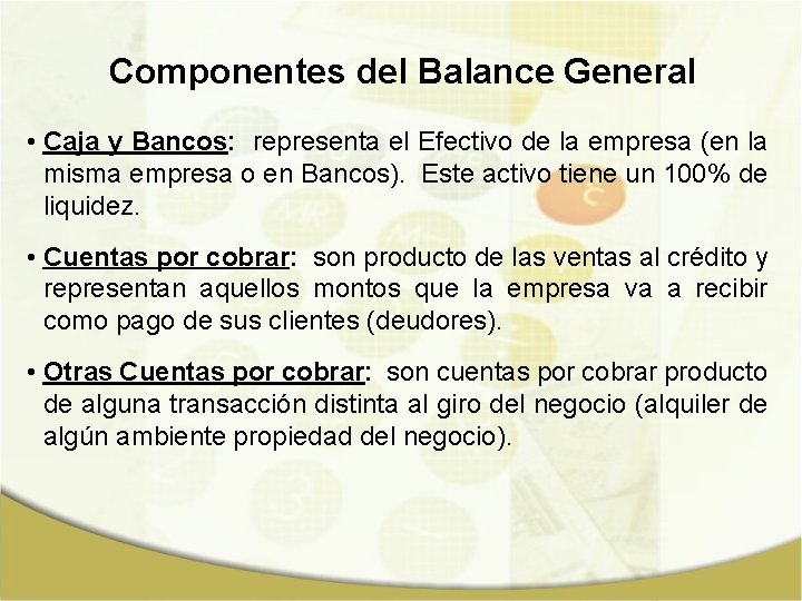 Componentes del Balance General • Caja y Bancos: representa el Efectivo de la empresa
