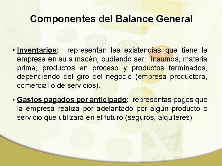 Componentes del Balance General • Inventarios: representan las existencias que tiene la empresa en