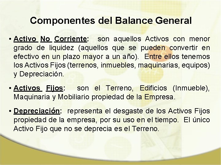 Componentes del Balance General • Activo No Corriente: son aquellos Activos con menor grado