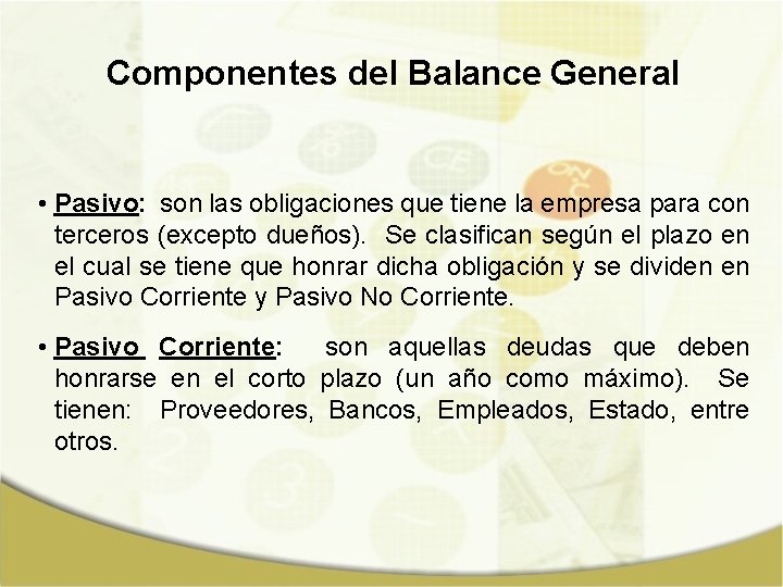 Componentes del Balance General • Pasivo: son las obligaciones que tiene la empresa para