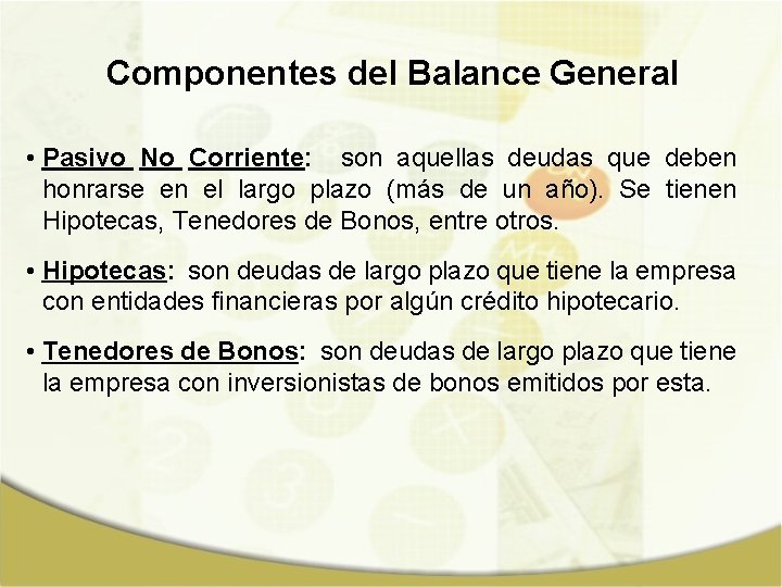 Componentes del Balance General • Pasivo No Corriente: son aquellas deudas que deben honrarse