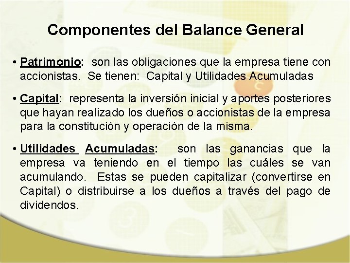 Componentes del Balance General • Patrimonio: son las obligaciones que la empresa tiene con