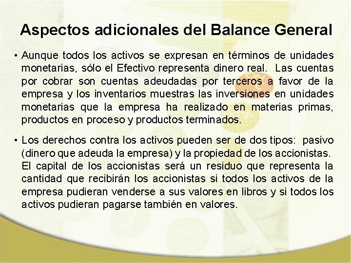 Aspectos adicionales del Balance General • Aunque todos los activos se expresan en términos