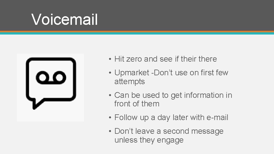 Voicemail • Hit zero and see if their there • Upmarket -Don’t use on