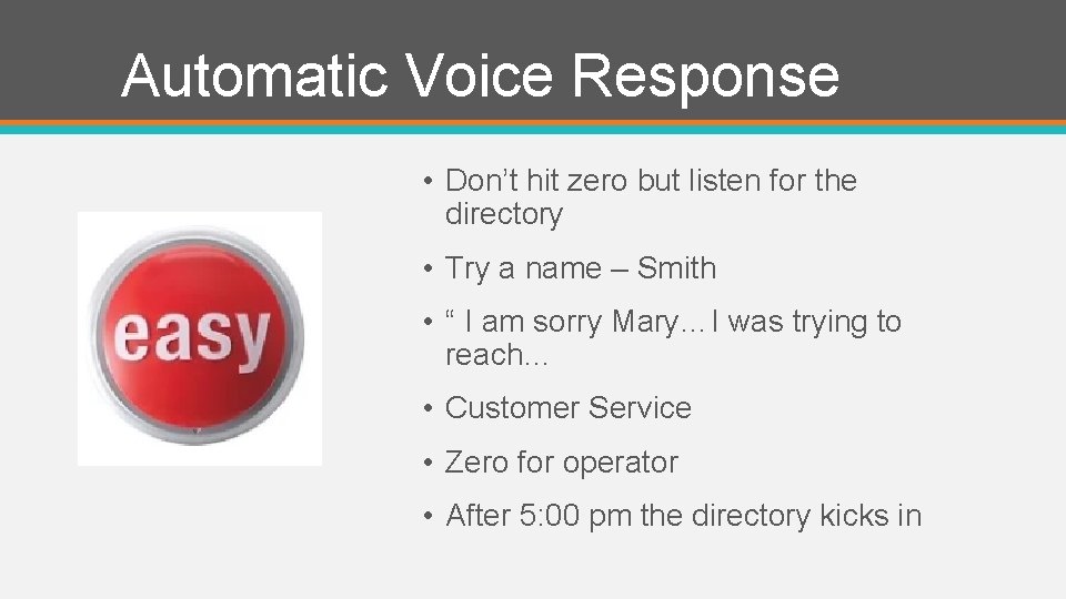 Automatic Voice Response • Don’t hit zero but listen for the directory • Try