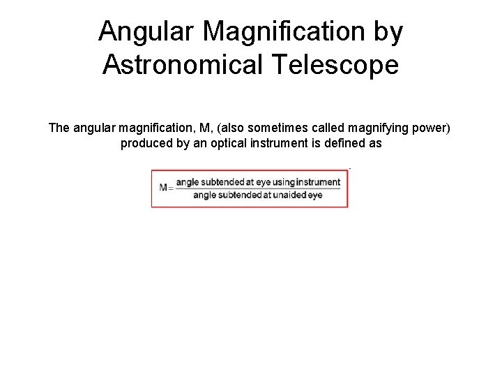 Angular Magnification by Astronomical Telescope The angular magnification, M, (also sometimes called magnifying power)