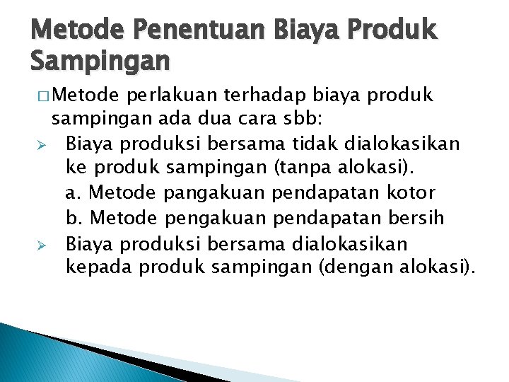 Metode Penentuan Biaya Produk Sampingan � Metode perlakuan terhadap biaya produk sampingan ada dua