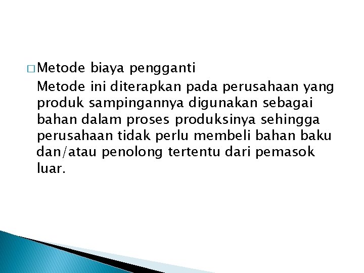 � Metode biaya pengganti Metode ini diterapkan pada perusahaan yang produk sampingannya digunakan sebagai