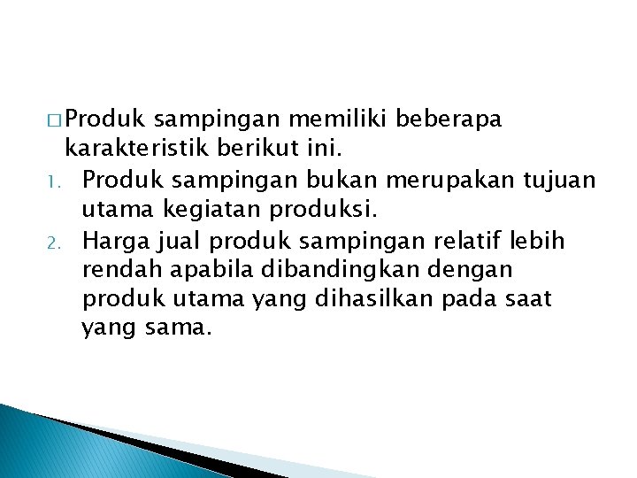 � Produk sampingan memiliki beberapa karakteristik berikut ini. 1. Produk sampingan bukan merupakan tujuan