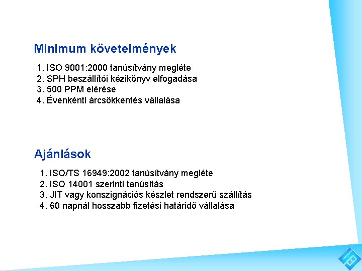 Minimum követelmények 1. ISO 9001: 2000 tanúsítvány megléte 2. SPH beszállítói kézikönyv elfogadása 3.