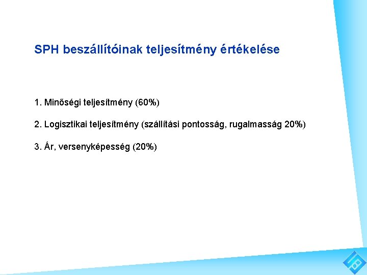 SPH beszállítóinak teljesítmény értékelése 1. Minőségi teljesítmény (60%) 2. Logisztikai teljesítmény (szállítási pontosság, rugalmasság